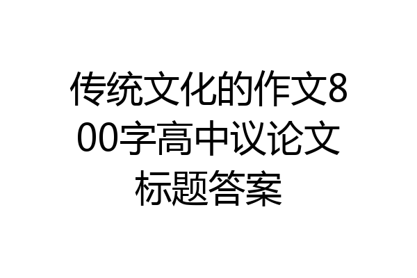 传统文化的作文800字高中议论文标题答案