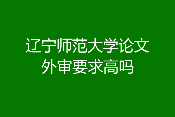 辽宁师范大学论文外审要求高吗
