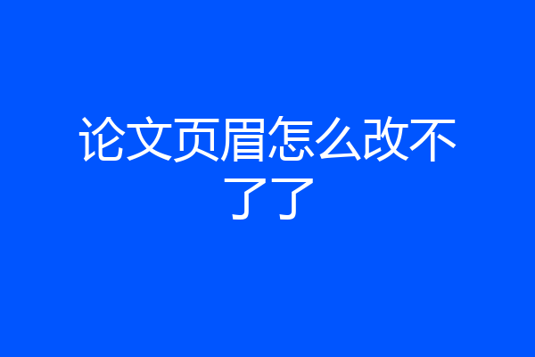 论文页眉怎么改不了了