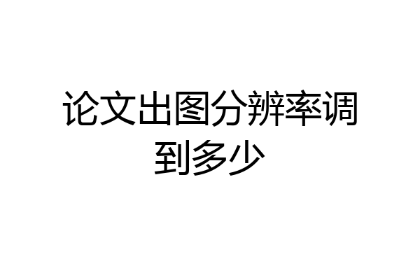 论文出图分辨率调到多少