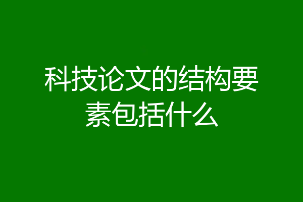 科技论文的结构要素包括什么