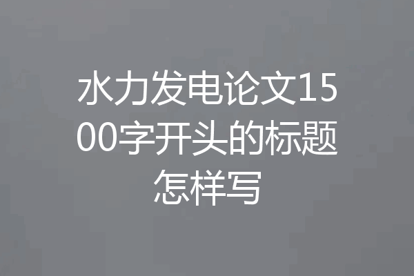 水力发电论文1500字开头的标题怎样写