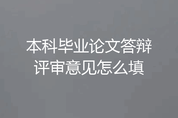 本科毕业论文答辩评审意见怎么填