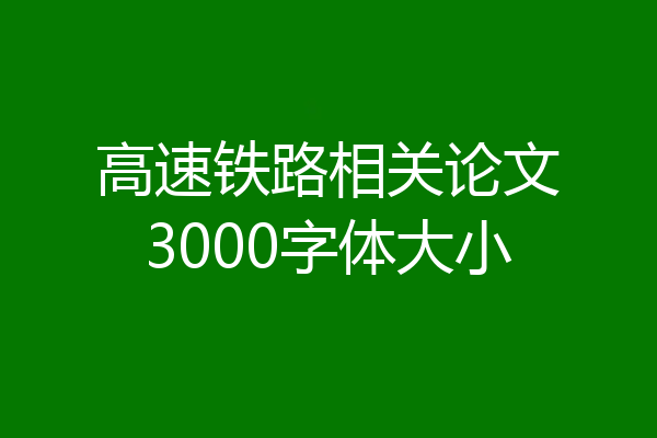 高速铁路相关论文3000字体大小