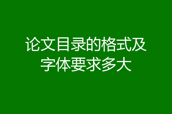 论文目录的格式及字体要求多大