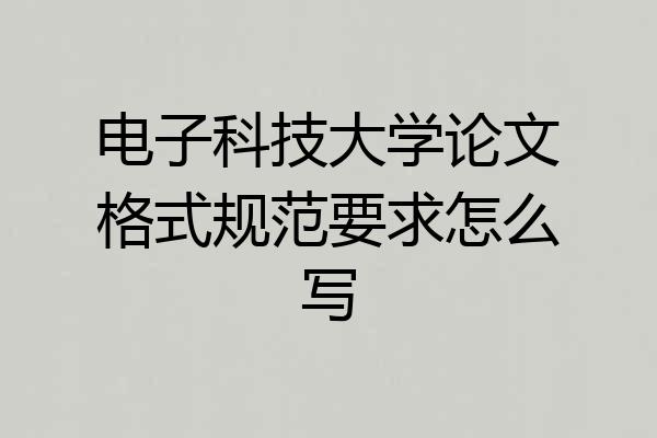 电子科技大学论文格式规范要求怎么写