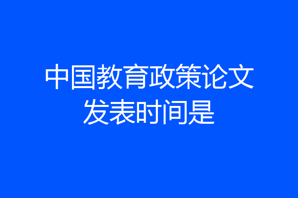 中国教育政策论文发表时间是