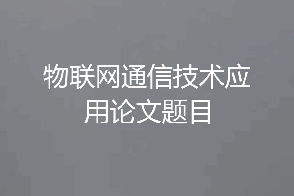 物联网通信技术应用论文题目