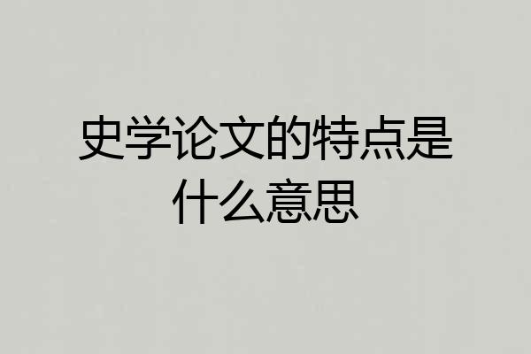 史学论文的特点是什么意思