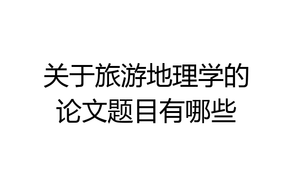关于旅游地理学的论文题目有哪些
