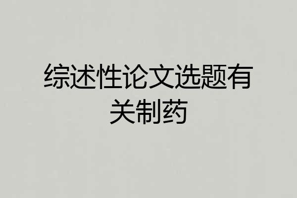 综述性论文选题有关制药