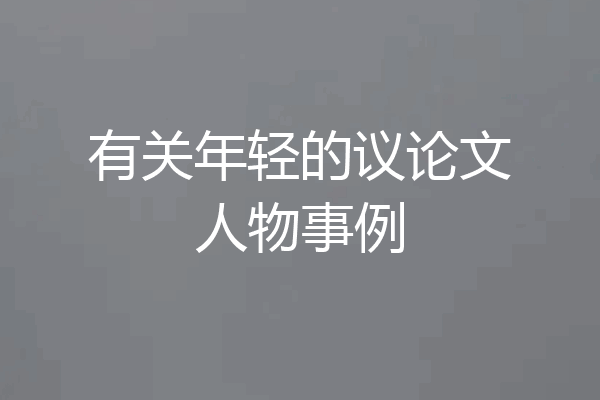 有关年轻的议论文人物事例