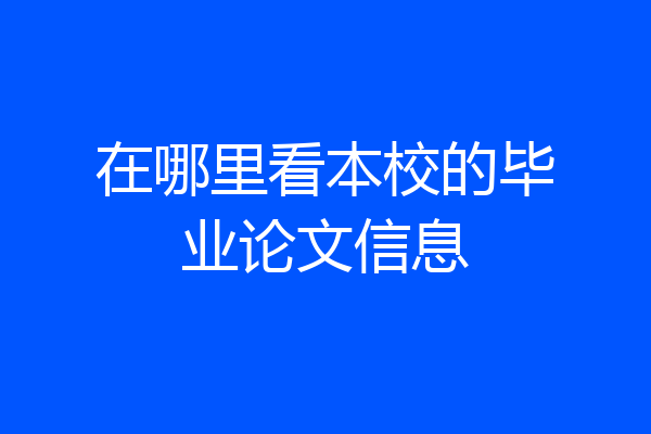 在哪里看本校的毕业论文信息