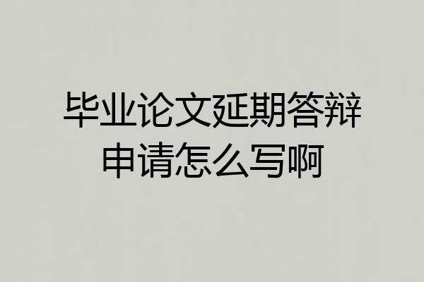 毕业论文延期答辩申请怎么写啊