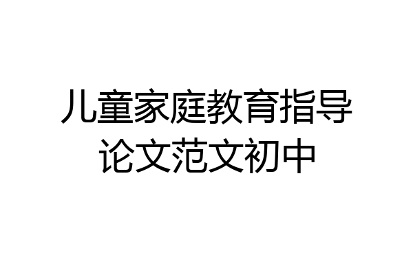 儿童家庭教育指导论文范文初中