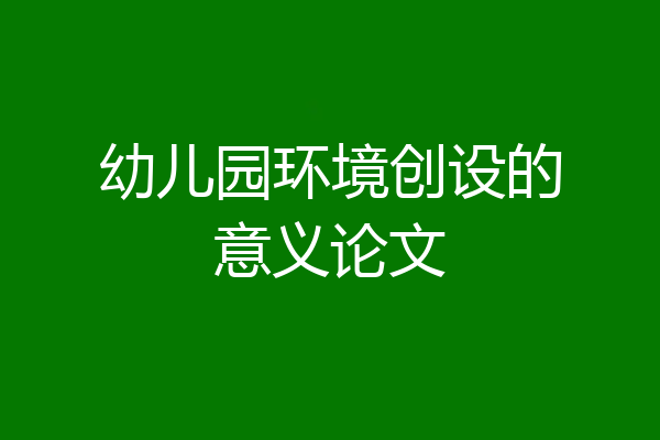 幼儿园环境创设的意义论文