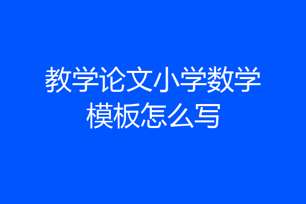 教学论文小学数学模板怎么写