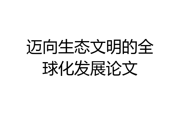 迈向生态文明的全球化发展论文