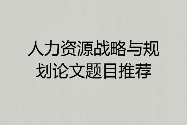 人力资源战略与规划论文题目推荐