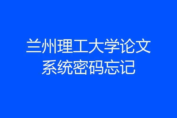兰州理工大学论文系统密码忘记
