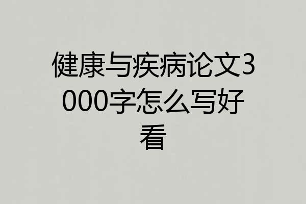 健康与疾病论文3000字怎么写好看