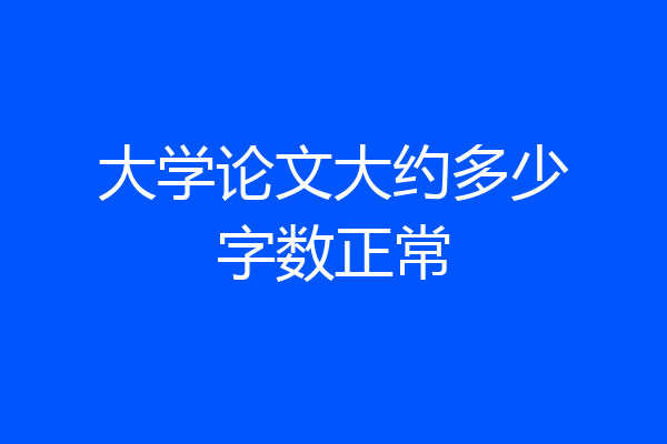 大学论文大约多少字数正常