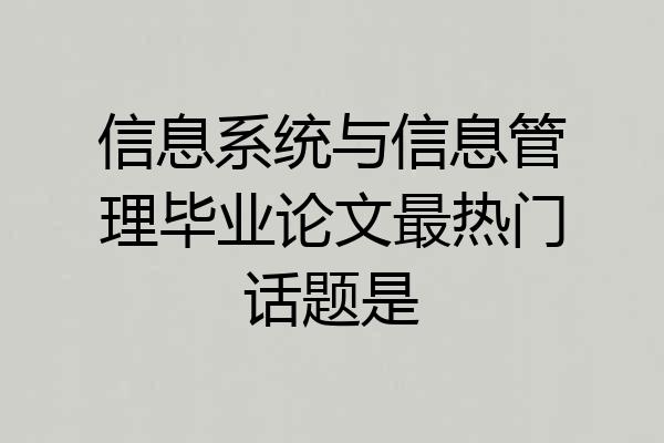 信息系统与信息管理毕业论文最热门话题是