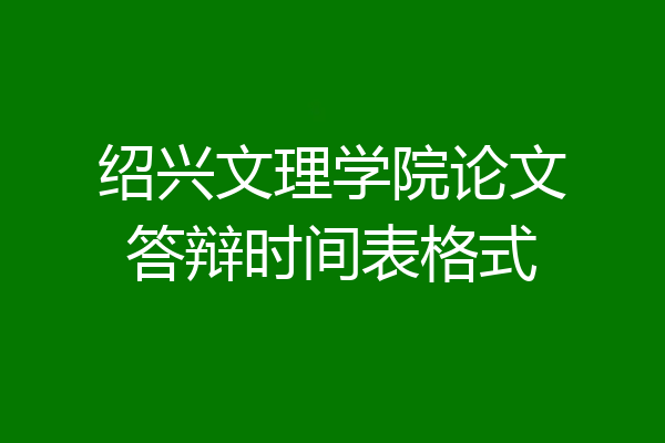 绍兴文理学院论文答辩时间表格式
