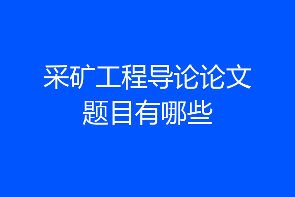 采矿工程导论论文题目有哪些