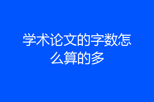 学术论文的字数怎么算的多