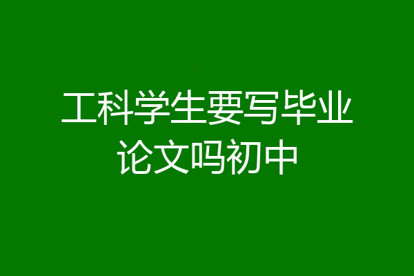 工科学生要写毕业论文吗初中