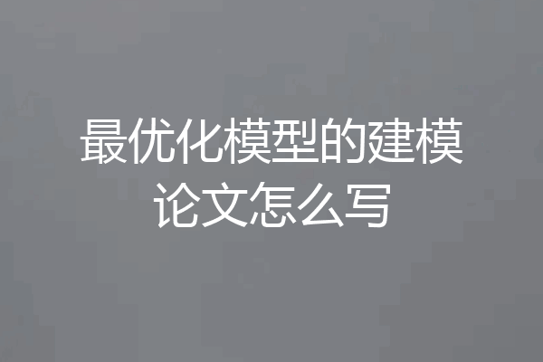 最优化模型的建模论文怎么写