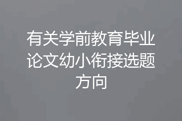 有关学前教育毕业论文幼小衔接选题方向