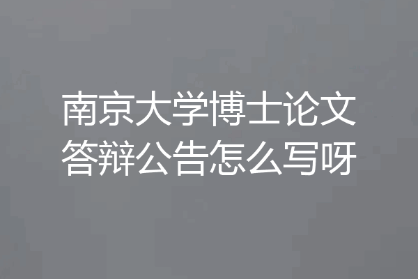 南京大学博士论文答辩公告怎么写呀