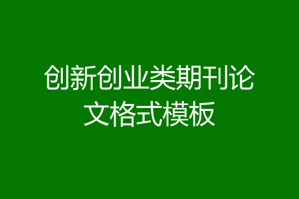创新创业类期刊论文格式模板