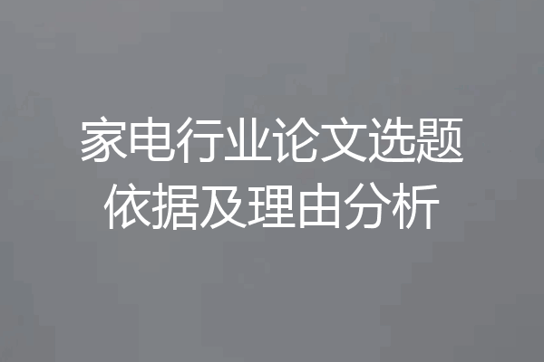 家电行业论文选题依据及理由分析