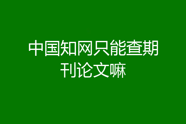 中国知网只能查期刊论文嘛