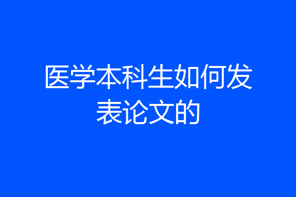 医学本科生如何发表论文的