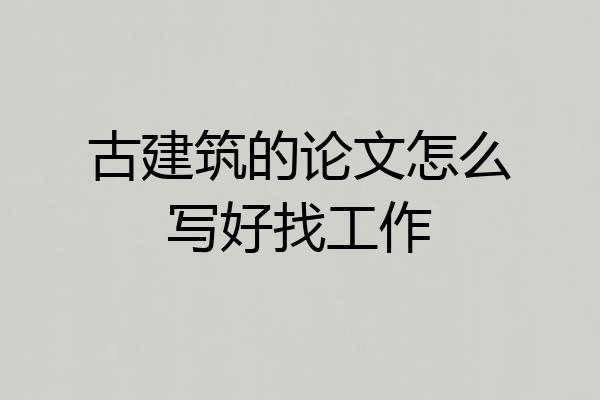 古建筑的论文怎么写好找工作