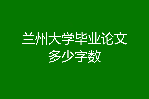 兰州大学毕业论文多少字数