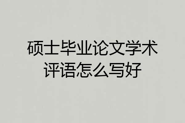 硕士毕业论文学术评语怎么写好