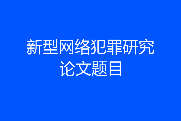 新型网络犯罪研究论文题目