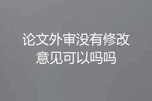 论文外审没有修改意见可以吗吗