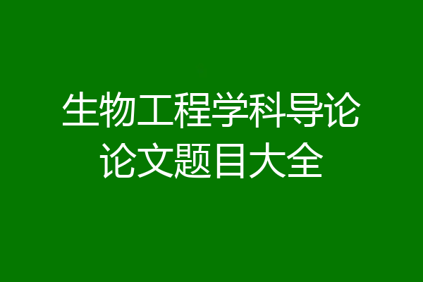 生物工程学科导论论文题目大全