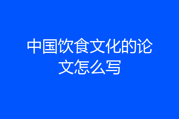 中国饮食文化的论文怎么写