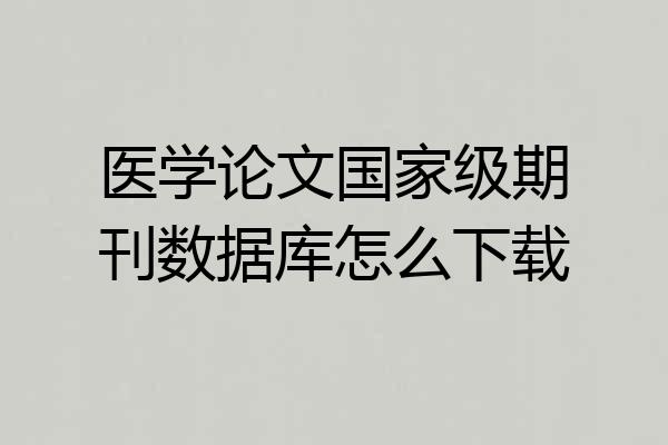 医学论文国家级期刊数据库怎么下载