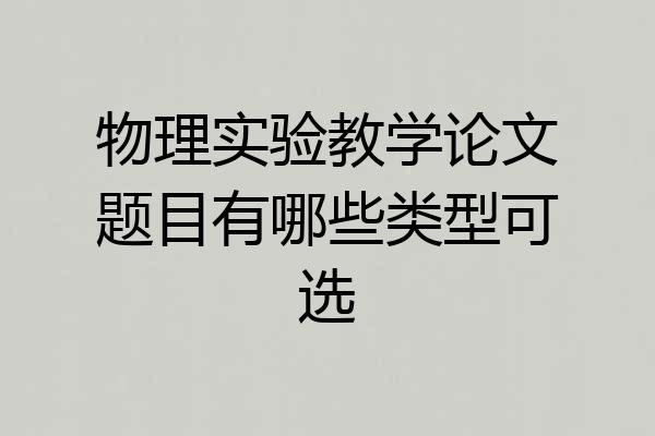 物理实验教学论文题目有哪些类型可选