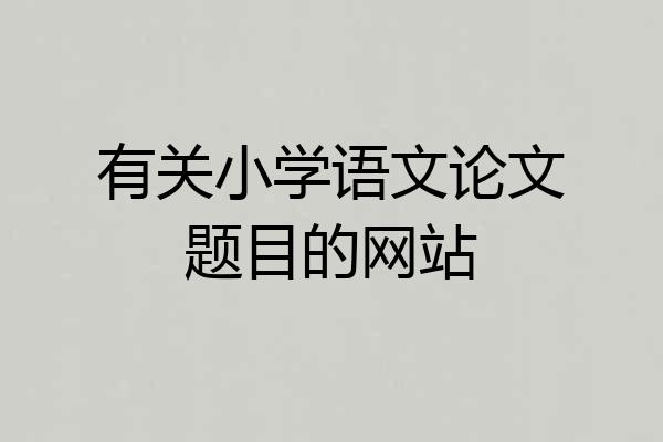 有关小学语文论文题目的网站