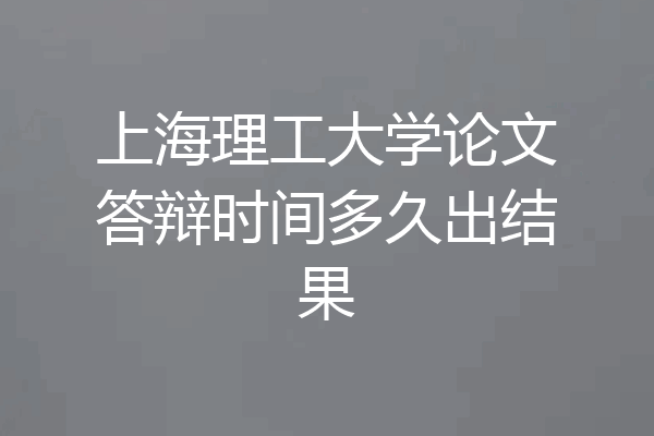 上海理工大学论文答辩时间多久出结果