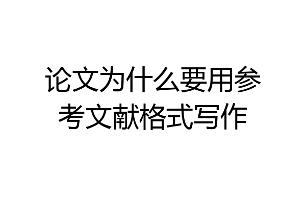 论文为什么要用参考文献格式写作